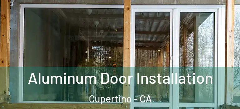  Aluminum Door Installation Cupertino - CA