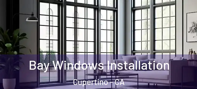  Bay Windows Installation Cupertino - CA