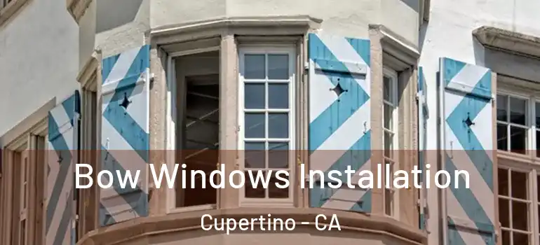  Bow Windows Installation Cupertino - CA