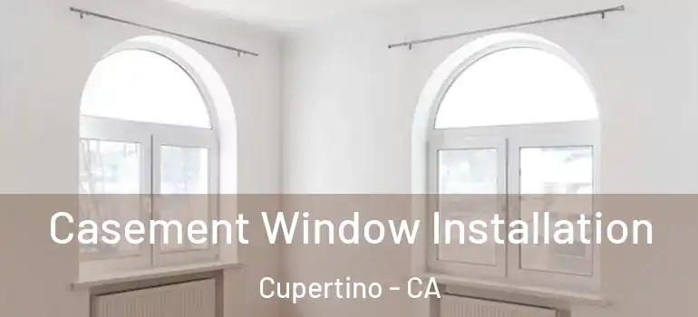  Casement Window Installation Cupertino - CA