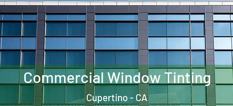  Commercial Window Tinting Cupertino - CA