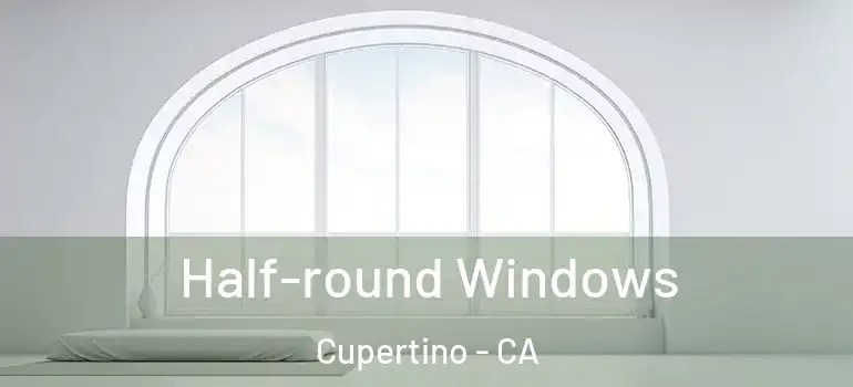  Half-round Windows Cupertino - CA