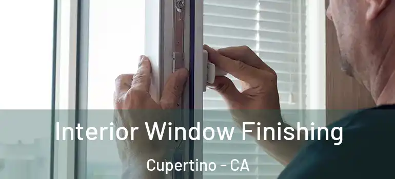  Interior Window Finishing Cupertino - CA