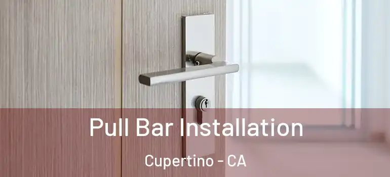 Pull Bar Installation Cupertino - CA