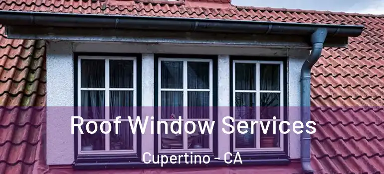  Roof Window Services Cupertino - CA