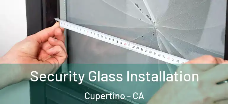  Security Glass Installation Cupertino - CA