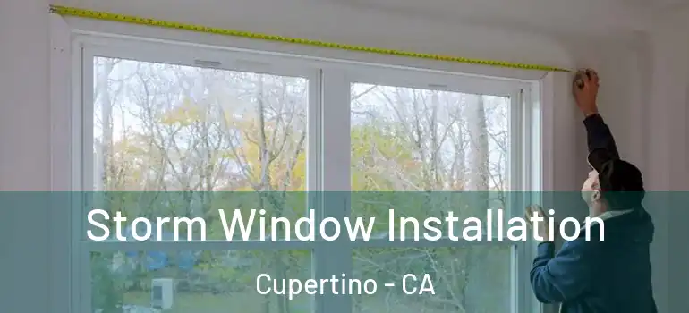  Storm Window Installation Cupertino - CA