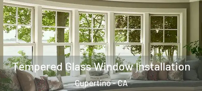  Tempered Glass Window Installation Cupertino - CA