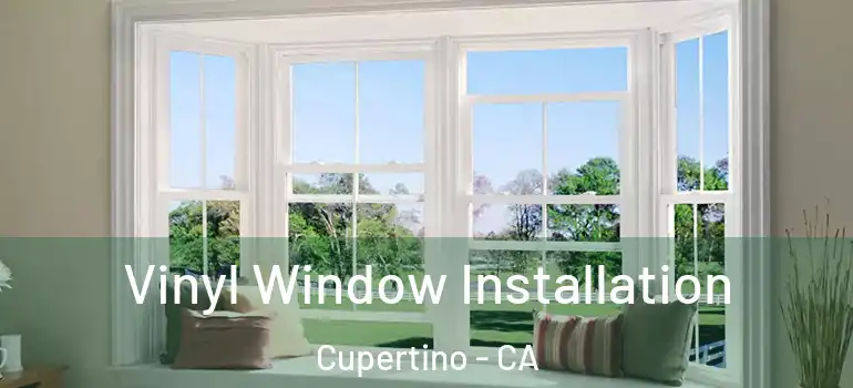  Vinyl Window Installation Cupertino - CA