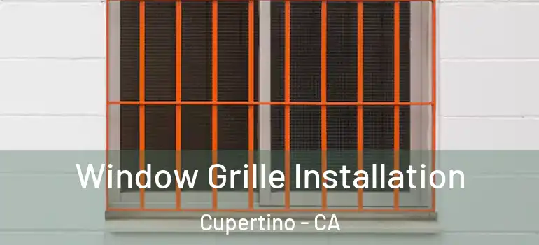  Window Grille Installation Cupertino - CA