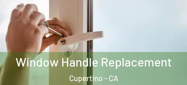  Window Handle Replacement Cupertino - CA