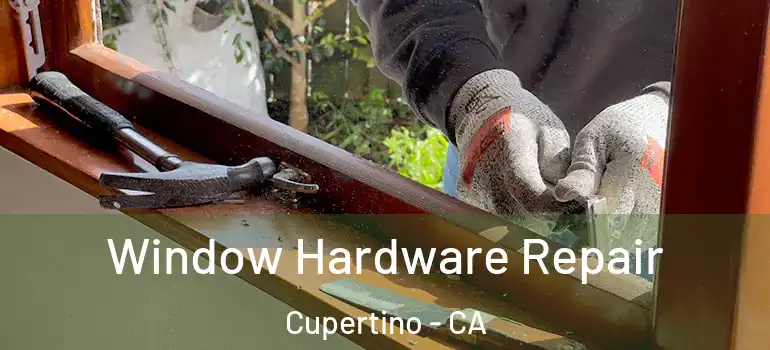  Window Hardware Repair Cupertino - CA