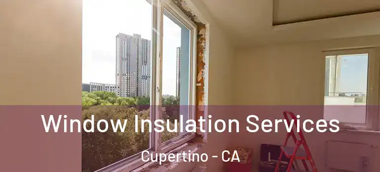  Window Insulation Services Cupertino - CA