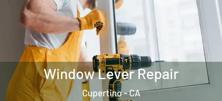  Window Lever Repair Cupertino - CA