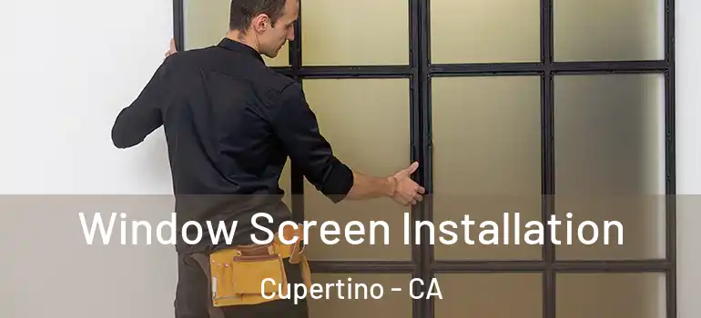  Window Screen Installation Cupertino - CA